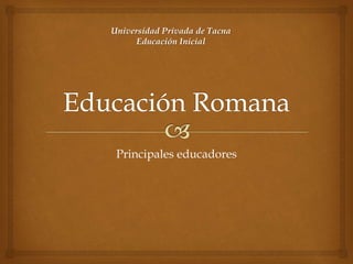 Universidad Privada de Tacna 
Educación Inicial 
Principales educadores 
 