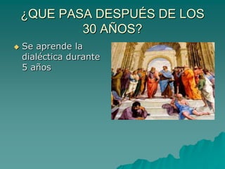 ¿QUE PASA DESPUÉS DE LOS 30 AÑOS?Se aprende la dialéctica durante 5 años