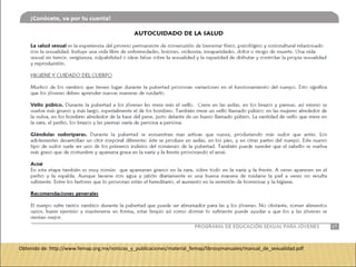 Obtenido de: http://www.femap.org.mx/noticias_y_publicaciones/material_femap/librosymanuales/manual_de_sexualidad.pdf
 