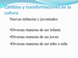 Nuevos y diversos tipos de familiaCambios y transformaciones en la culturaNuevas infancias y juventudes:Diversas maneras de ser infante