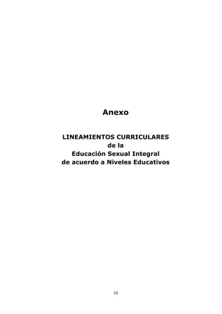 10
Anexo
LINEAMIENTOS CURRICULARES
de la
Educación Sexual Integral
de acuerdo a Niveles Educativos
 