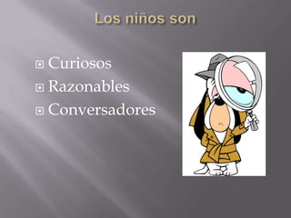  Curiosos
 Razonables

 Conversadores
 
