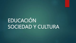 EDUCACIÓN
SOCIEDAD Y CULTURA
 