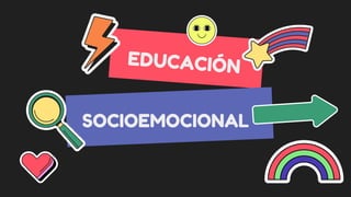 EDUCACIÓN


SOCIOEMOCIONAL
 