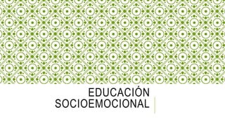 EDUCACIÓN
SOCIOEMOCIONAL
 