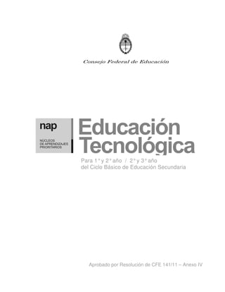 Consejo Federal de Educación




Para 1° y 2° año / 2° y 3° año
del Ciclo Básico de Educación Secundaria




   Aprobado por Resolución de CFE 141/11 – Anexo IV
 