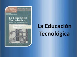 La Educación
Tecnológica
 