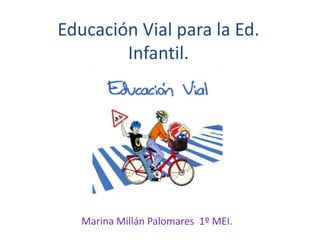 Educación Vial para la Ed. Infantil. Marina Millán Palomares  1º MEI. 