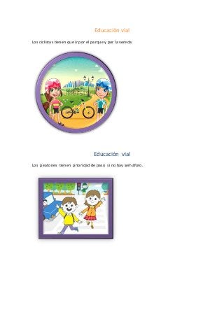Educación vial
Los ciclistas tienen que ir por el parque y por la vereda.
Educación vial
Los peatones tienen prioridad de paso si no hay semáforo.
 