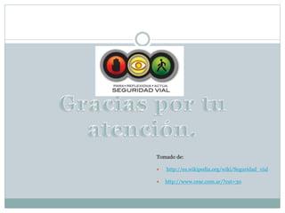 Tomado de:
 http://es.wikipedia.org/wiki/Seguridad_vial
 http://www.ceac.com.ar/?cat=30
 