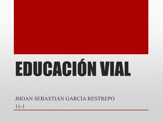 EDUCACIÓN VIAL
JHOAN SEBASTIÁN GARCÍA RESTREPO
11-1
 