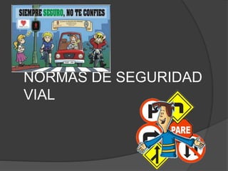 NORMAS DE SEGURIDAD
VIAL
 