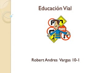 EducaciónVial
Robert Andres Vargas 10-1
 