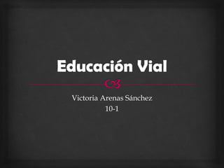 Victoria Arenas Sánchez
10-1
 