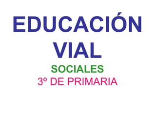 EDUCACIÓN
VIAL
SOCIALES
3º DE PRIMARIA
 