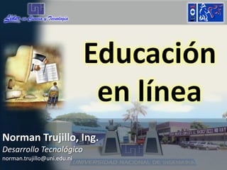 Norman Trujillo, Ing.
Desarrollo Tecnológico
norman.trujillo@uni.edu.ni
 