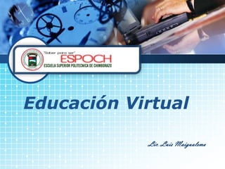 LOGO




  Educación Virtual

              Lic. Luis Maigualema
 