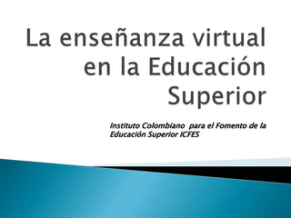 Instituto Colombiano para el Fomento de la
Educación Superior ICFES
 