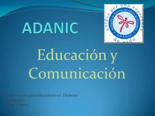 Educación y
Comunicación
Capacitación para Educadores en Diabetes
Facilitador:
Javier Urbina.
 