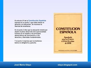 José María Olayo olayo.blogspot.com
El artículo 27 de la Constitución Española
expresa en su punto 1 que todos tienen el
d...