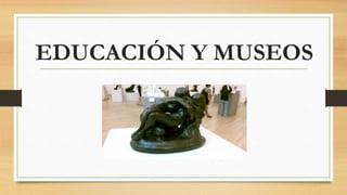 EDUCACIÓN Y MUSEOS
 