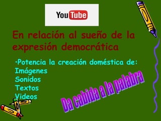 En relación al sueño de la
expresión democrática
•Potencia la creación doméstica de:
Imágenes
Sonidos
Textos
Videos