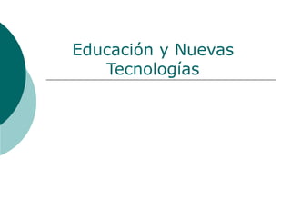Educación y Nuevas
   Tecnologías
 