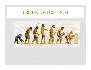 PREJUICIOS POSITIVOS
 
