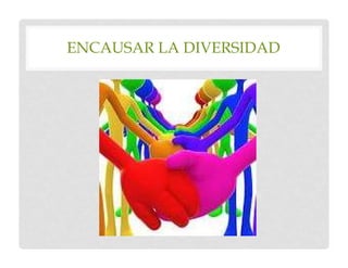 ENCAUSAR LA DIVERSIDAD
 