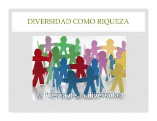DIVERSIDAD COMO RIQUEZA
 