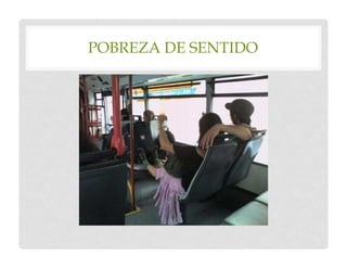 POBREZA DE SENTIDO
 