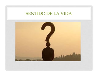 SENTIDO DE LA VIDA
 