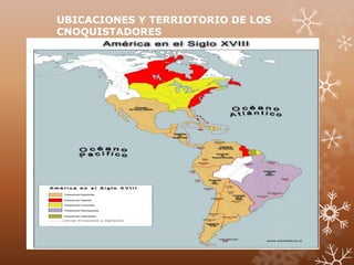 UBICACIONES Y TERRIOTORIO DE LOS 
CNOQUISTADORES 
 