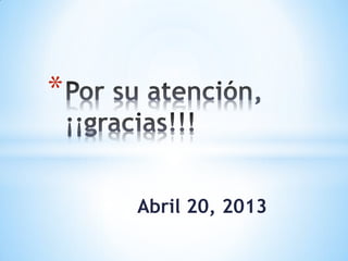 *


    Abril 20, 2013
 