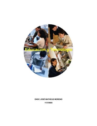 Educación y Tecnología 
ENOC JOSÉ MATHEUS MORENO 
11318685 
 
