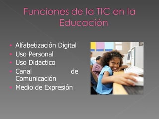 •   Alfabetización Digital
•   Uso Personal
•   Uso Didáctico
•   Canal               de
    Comunicación
•   Medio de Expresión
 