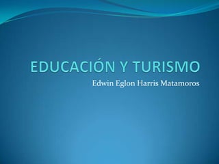 Edwin Eglon Harris Matamoros
 