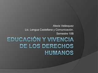 Alexis Velásquez
Lic. Lengua Castellana y Comunicación.
                         Semestre 10B
 