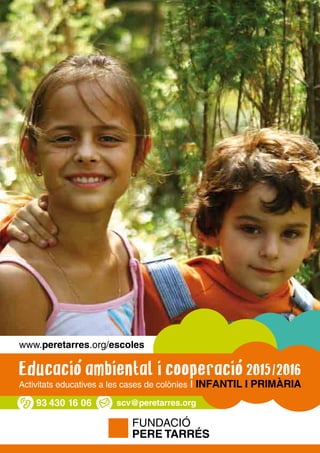 www.peretarres.org/escoles
scv@peretarres.org93 430 16 06
Educacio ambiental i cooperacio 2015 2016
Activitats educatives a les cases de colònies | INFANTIL I PRIMÀRIA
 