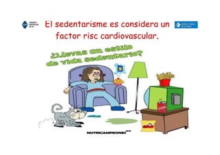 El sedentarisme es considera un
factor risc cardiovascular.
 