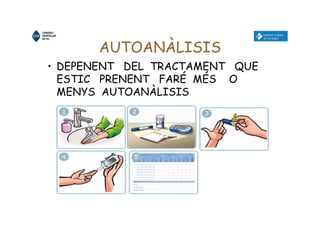 AUTOANÀLISIS
• DEPENENT DEL TRACTAMENT QUE
ESTIC PRENENT FARÉ MÉS O
MENYS AUTOANÀLISIS
 