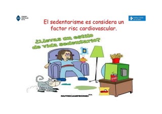 El sedentarisme es considera un
factor risc cardiovascular.
 