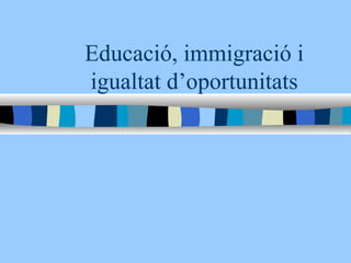 Educació, immigració i igualtat d’oportunitats 