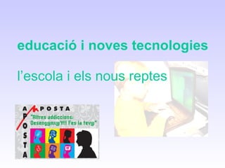 educació i noves tecnologies l’escola i els nous reptes 