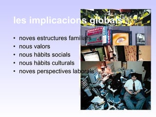 noves estructures familiars nous valors nous hàbits socials nous hàbits culturals noves perspectives laborals les implicacions globals 