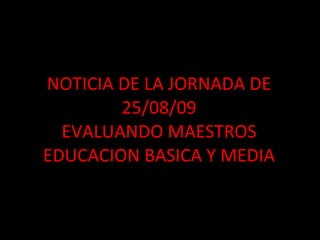 NOTICIA DE LA JORNADA DE 25/08/09 EVALUANDO MAESTROS EDUCACION BASICA Y MEDIA 