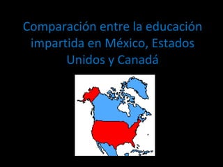 Comparación entre la educación impartida en México, Estados Unidos y Canadá 