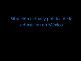 Situación actual y política de la educación en México 