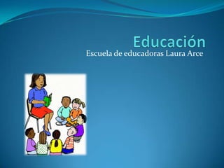  Educación Escuela de educadoras Laura Arce 