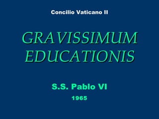 GRAVISSIMUM EDUCATIONIS S.S. Pablo VI Concilio Vaticano II 1965 